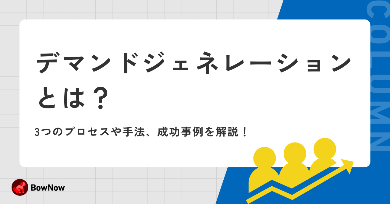 デマンドジェネレーションとは？3つのプロセスや手法、成功事例を解説！