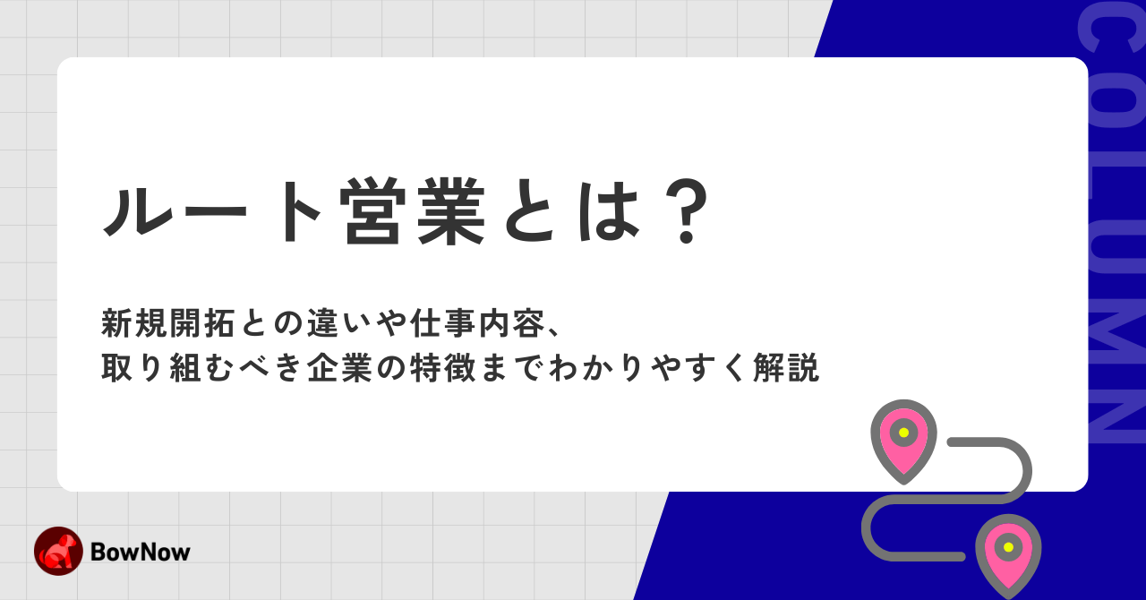 ルート営業とは?新規開拓との違いや仕事内容、取り組むべき企業の特徴までわかりやすく解説